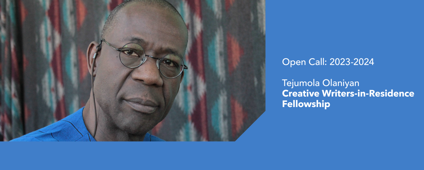 OPEN CALL: TEJUMOLA OLANIYAN CREATIVE WRITERS-IN-RESIDENCE FELLOWSHIP 2023